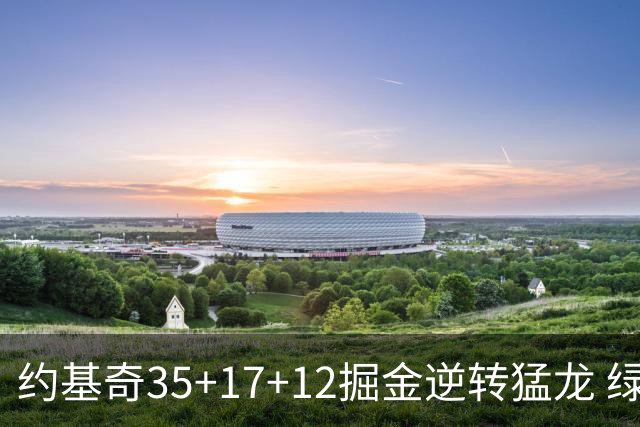 约基奇35+17+12掘金逆转猛龙 绿军大胜开拓者